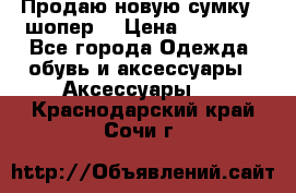 Продаю новую сумку - шопер  › Цена ­ 10 000 - Все города Одежда, обувь и аксессуары » Аксессуары   . Краснодарский край,Сочи г.